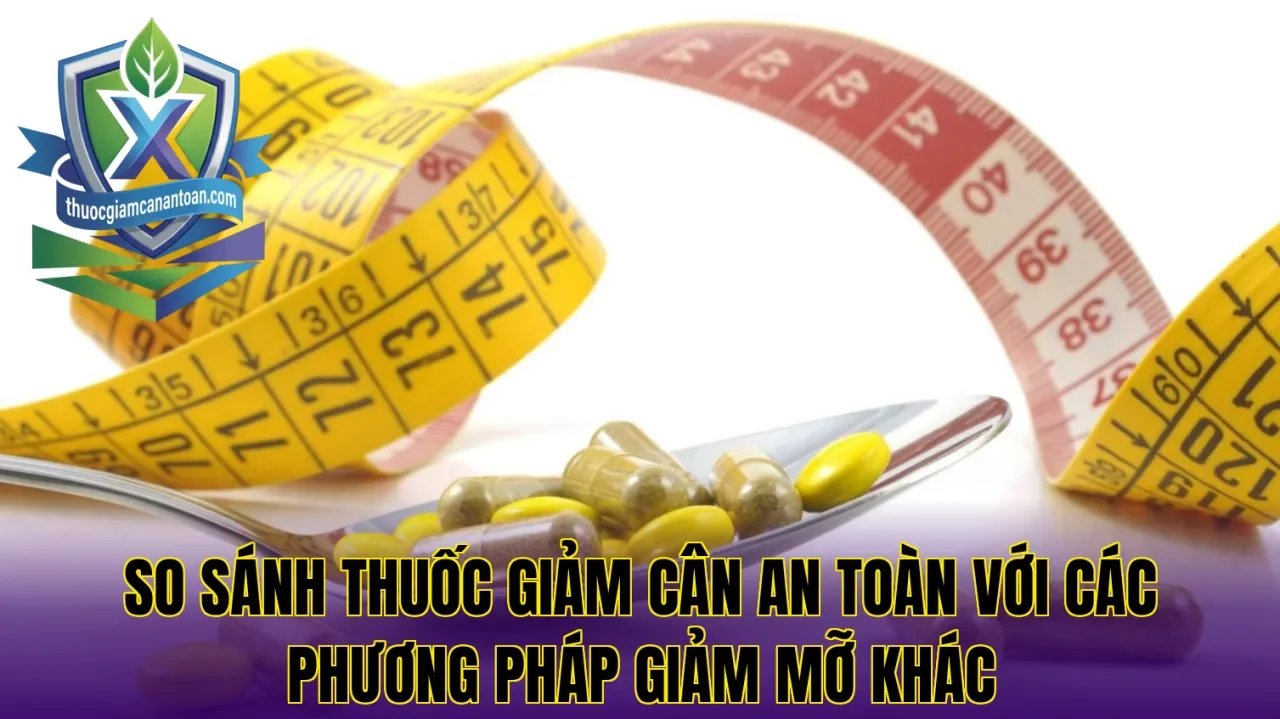So sánh thuốc giảm cân an toàn với các phương pháp giảm mỡ khác