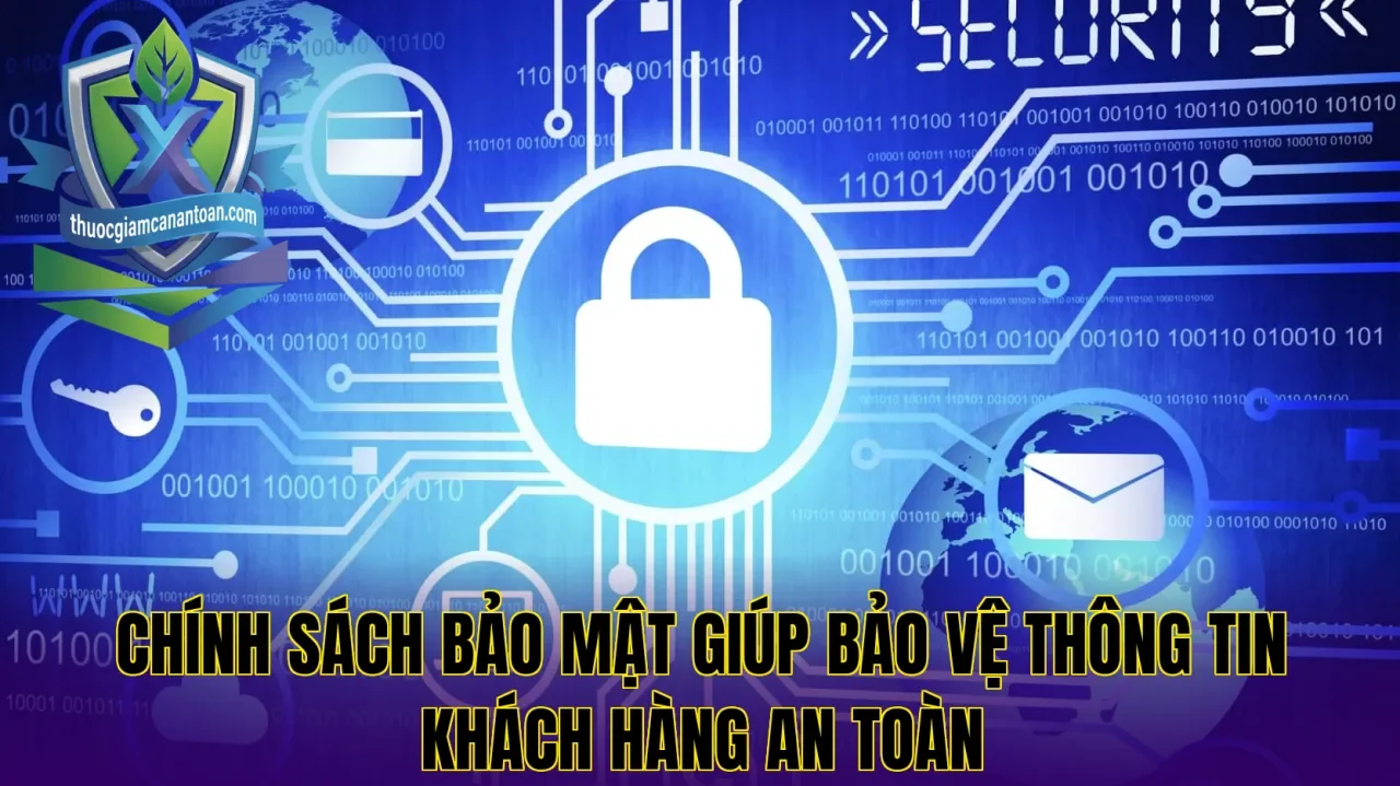 Chính sách bảo mật giúp bảo vệ thông tin khách hàng an toàn