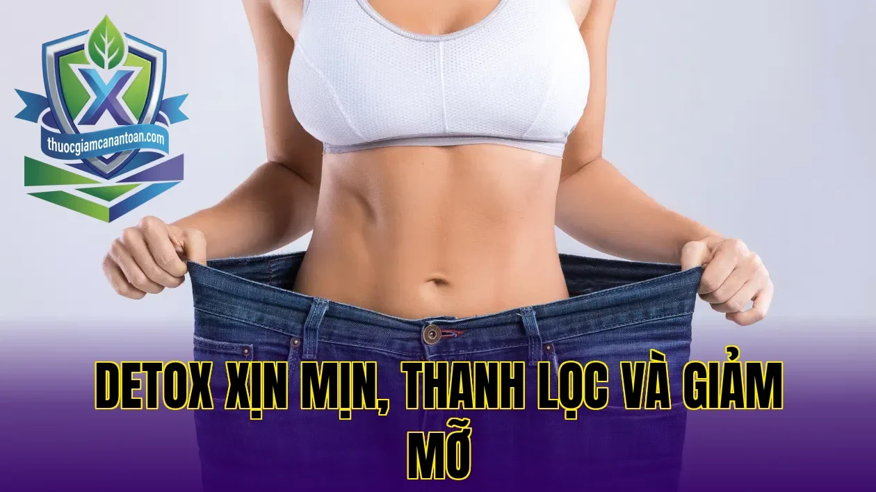 Detox Xịn Mịn, Thanh Lọc Và Giảm Mỡ
