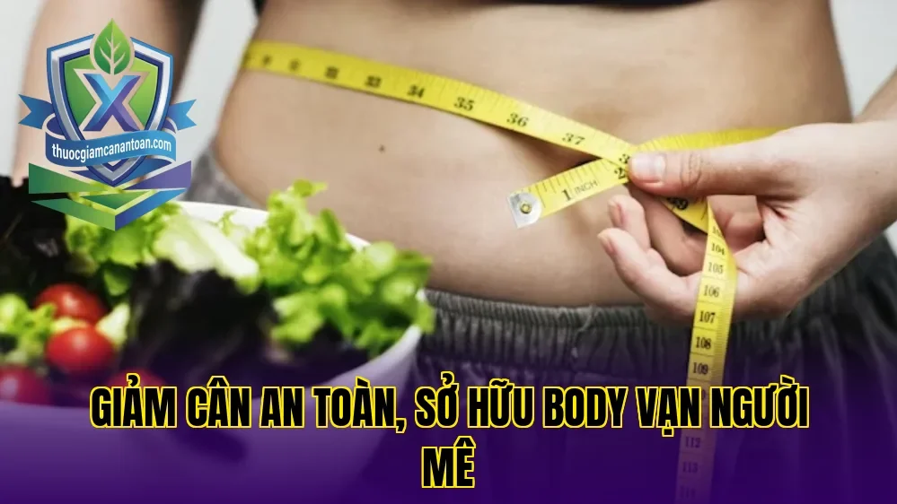 Giảm Cân An Toàn, Sở Hữu Body Vạn Người Mê