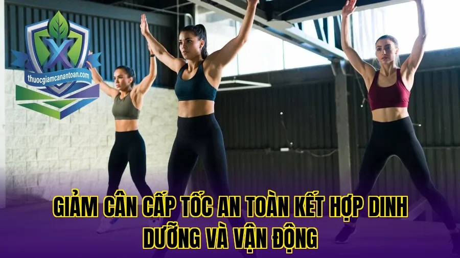 Giảm cân cấp tốc an toàn kết hợp dinh dưỡng và vận động