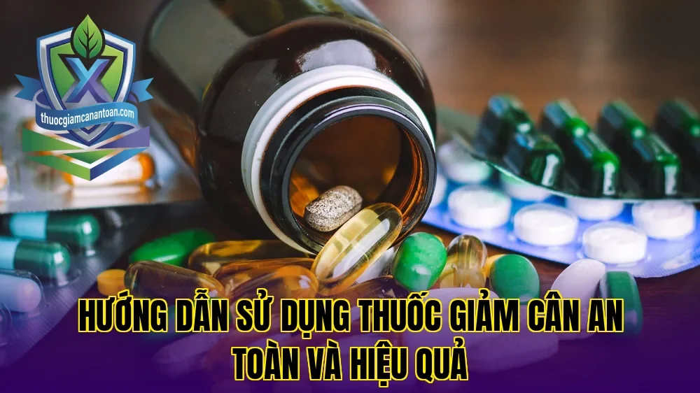 Hướng dẫn sử dụng thuốc giảm cân an toàn và hiệu quả