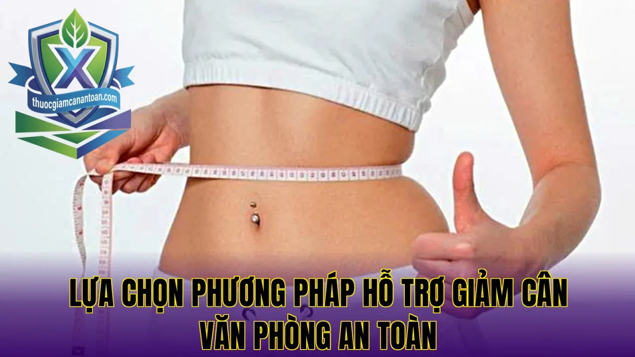 Lựa chọn phương pháp hỗ trợ giảm cân văn phòng an toàn