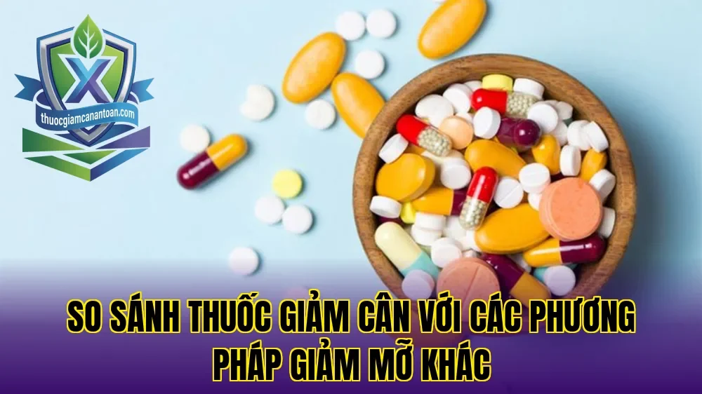 So sánh thuốc giảm cân với các phương pháp giảm mỡ khác
