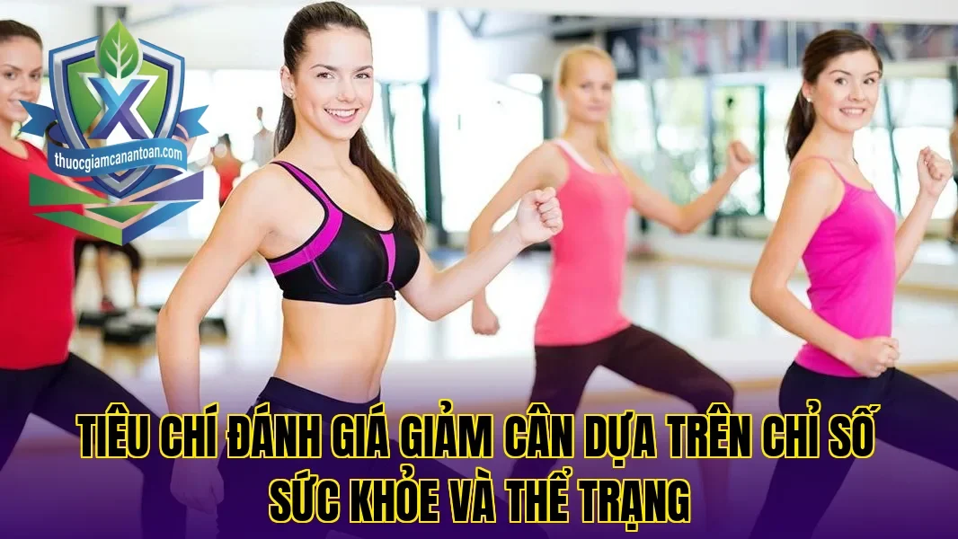Tiêu chí đánh giá giảm cân dựa trên chỉ số sức khỏe và thể trạng