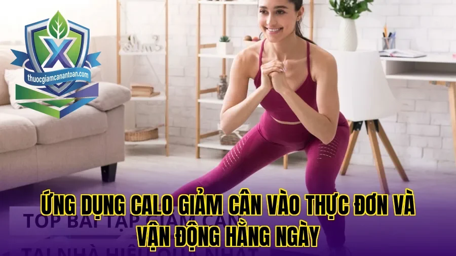 Ứng dụng calo giảm cân vào thực đơn và vận động hằng ngày